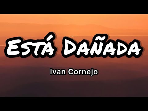 Esta Dañada Lyrics by Ivan Cornejo – Official Full Text