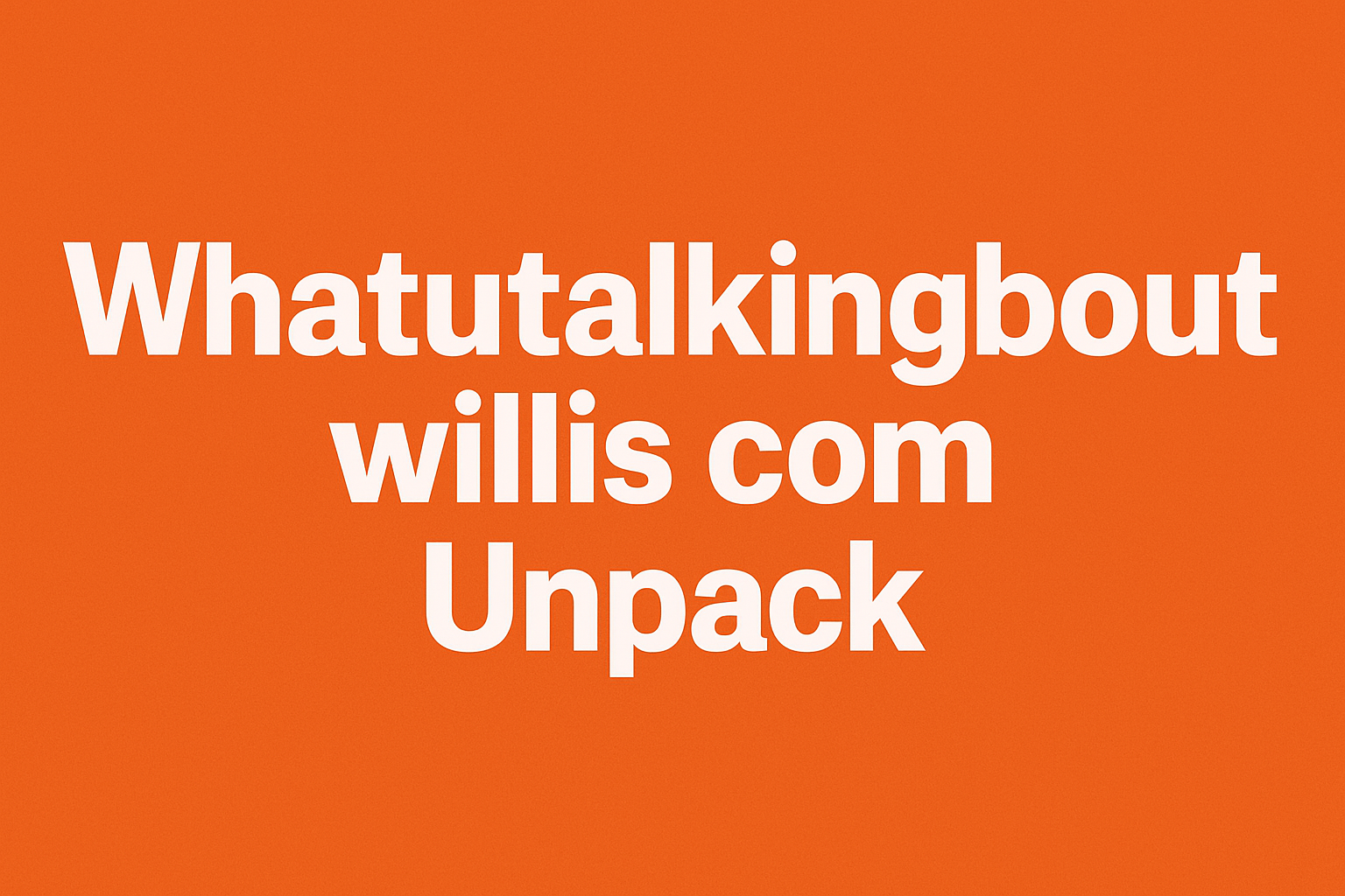 WhatUTalkingBoutWillis Com