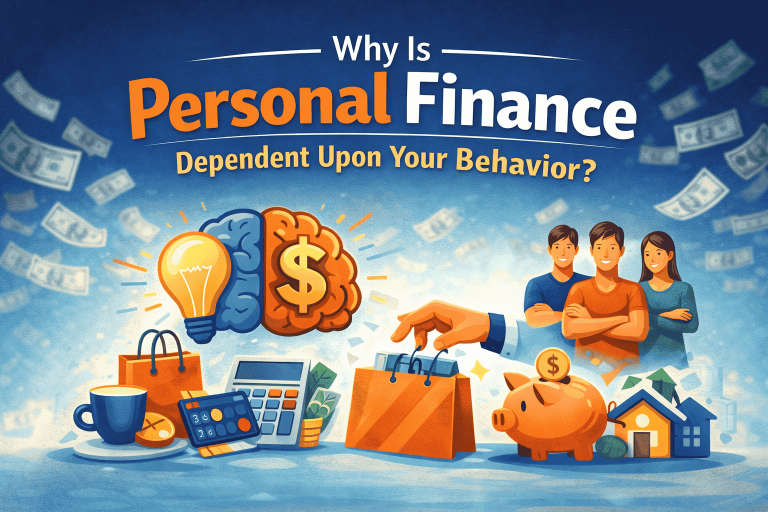 Why Is Personal Finance Dependent Upon Your Behavior? Psychology, Habits & Financial Success in 2026